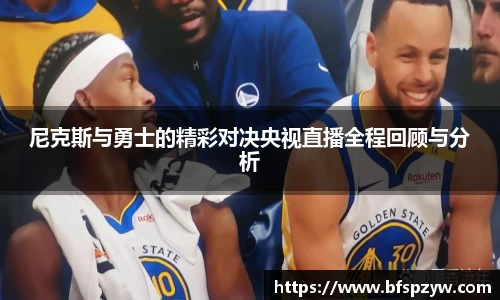 尼克斯与勇士的精彩对决央视直播全程回顾与分析